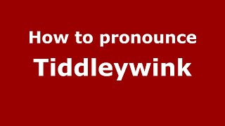 How to pronounce Tiddleywink