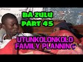 Ba Zulu Part 45 - Family Planing (Utunkolo nkolo)