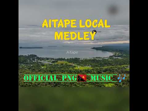 AITAPE LOCAL MEDLEY_Official PNG🇵🇬 Music 🎶