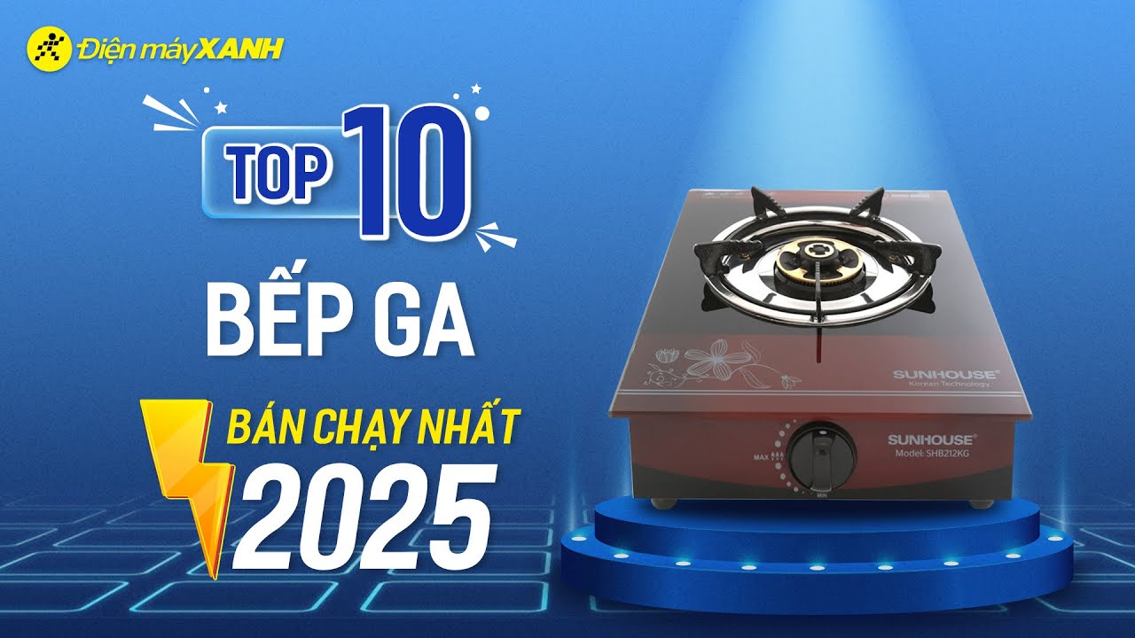 Top 10 bếp ga bán chạy nhất năm 2025 tại Điện máy XANH