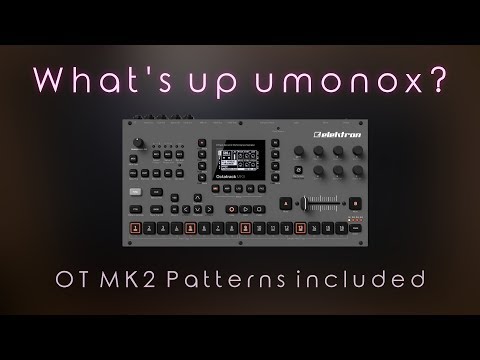 What's up umonox?! Where are your Videos? (Elektron Octatrack MK2 Patterns included)