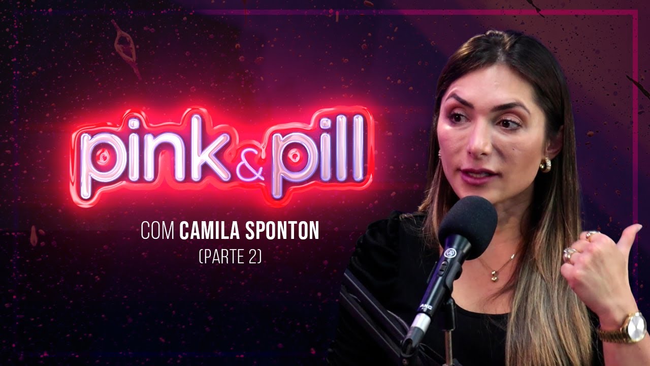 CAMILA SPONTON - PARTE 2 no PINK & PILL #95