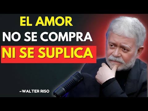 El AMOR NO se COMPRA NI se SUPLICA  Walter Riso
