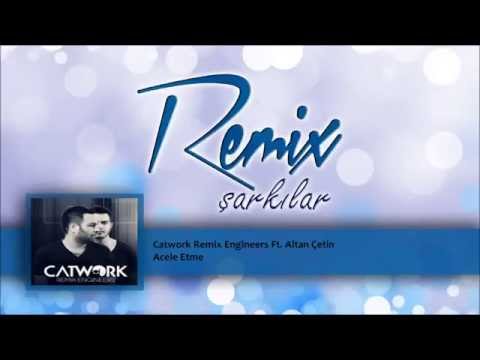 Catwork Remix Engineers Ft. Altan Çetin - Acele Etme