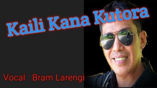 Download lagu KAILI KANA KUTORA By. BRAM LARENGI mp3
