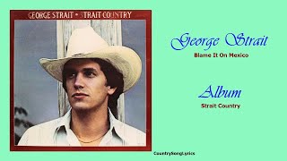 George Strait - Blame It On Mexico.
