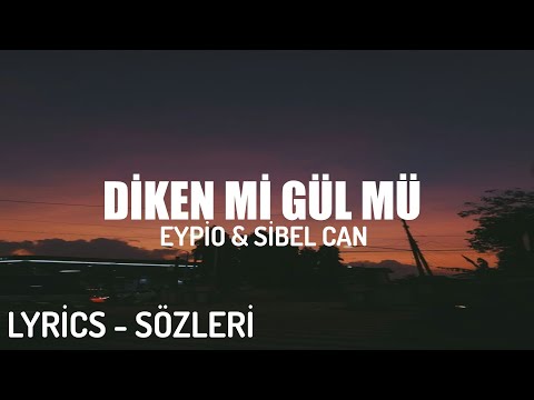 EYPİO & SİBEL CAN - DİKEN Mİ, GÜL MÜ ? (LYRİCS - SÖZLERİ)