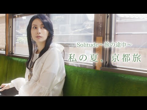 「私の夏、京都旅」 ｜柴咲コウ　Solitude 〜旅の途中〜