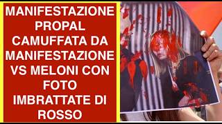 MANIFESTAZIONE  VS MELONI CAMUFFATA DA PROPAL CON FOTO IMBRATTATE DI ROSSO