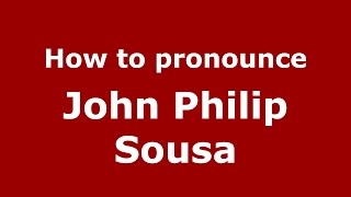 How to pronounce John Philip Sousa
