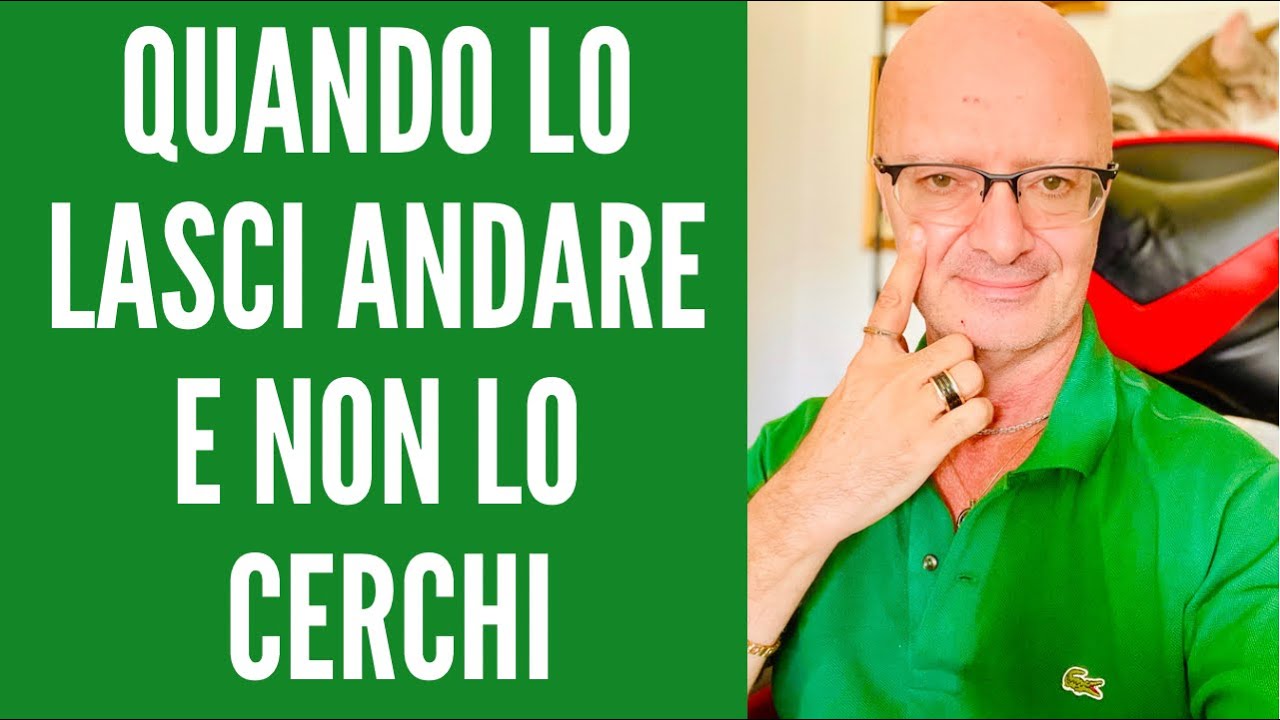 QUANDO LO LASCI ANDARE E NON LO CERCHI