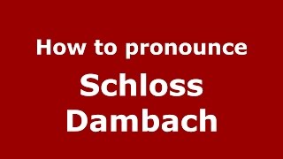 How to pronounce Schloss Dambach