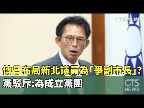 傳昌布局新北議員為「爭副市長」？　黨駁斥：為成立黨團
