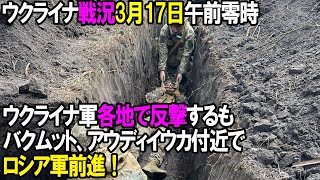 【ウクライナ戦況】3月17日。ウクライナ軍各地で反撃するも、ロシア軍バクムット、アウディーイウカ付近で前進!