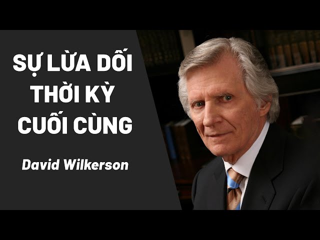 Sự Lừa Dối Thời Kỳ Cuối Cùng | David Wilkerson