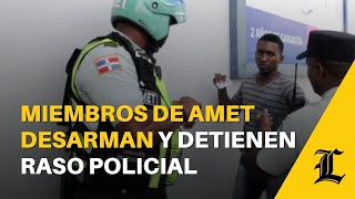 Miembros de Amet desarman y detienen raso policial en paso a desnivel de la Kennedy