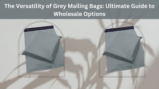 The Versatility of Grey Mailing Bags Ultimate Guide to Wholesale Options