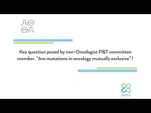 Question posed by non-Oncologist P&T member: “Are mutations in oncology mutually exclusive”?