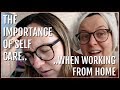 THE IMPORTANCE OF SELF CARE WHEN WORKING FROM HOME WEEK IN THE LIFE OF A SELF EMPLOYED MUM