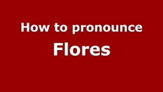 How to pronounce Flores