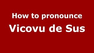 How to pronounce Vicovu De Sus