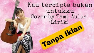Download lagu Kau Tercipta bukan Untukku - Tami Aulia (Cover Lirik) TANPA IKLAN mp3