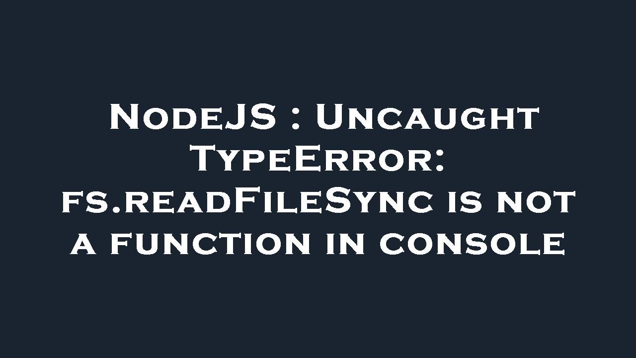 NodeJS : Uncaught TypeError: fs.readFileSync is not a function in console