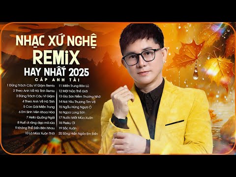 Nhạc Xứ Nghệ Remix hay nhất 2025 - Cáp Anh Tài | Nhạc Xứ Nghệ Remix hay nhất