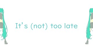It's (not) too late/ぼーかりおどP(noa)+初音ミク