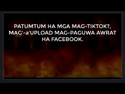 PATUMTUM HA MGA MAG TIKTOK, MAG' a'UPLOAD MAG PAGUWA AWRAT HA FACEBOOK