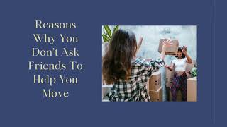 6 Reasons Why You Don’t Ask Friends To Help You Move