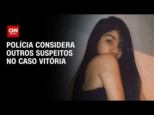 Caso Vitória: Polícia apura participação de outras pessoas no crime | BASTIDORES CNN