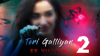 Teri Galliyan 2.0 | Ek Villain Returns ❤️🥀| Ek Villain 2 Full Song