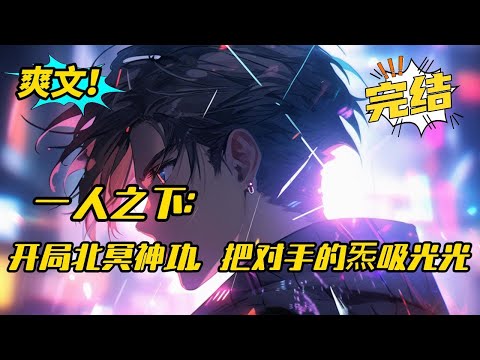 完结《一人之下：开局北冥神功，把对手的炁吸光光》来到一人之下世界，马上就要被噶腰子。这时觉醒武神系统，得到《北冥神功》，将异人打手的炁全部吸光，成为异人。击败对手，还能获得新武功#爽文 #玄幻 #小说