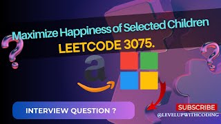 Maximize Happiness of Selected Children -Leetcode 2075 || Details Explanation + Soln || AMAZON