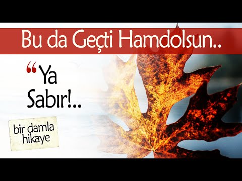 YA SABIR!.. Bir gün Gelecek "Bu da Geçti Hamdolsun" Diyeceksin!..