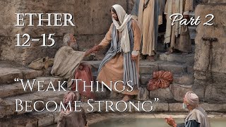 Come Follow Me - Ether 12-15 (part 2): "Weak Things Become Strong"