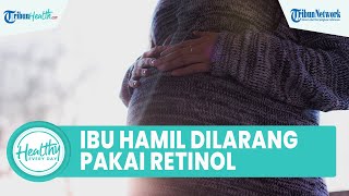 Bolehkah Ibu Hamil Menggunakan Retinol untuk Perawatan? Kenali Efek Samping untuk Kesehatan Janin