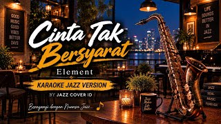 Download lagu 🎤 Karaoke Cinta Tak Bersyarat – Element | Jazz Version | Jazz Cover ID mp3
