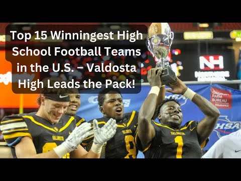 Top 15 Winningest High School Football Teams in the U.S. – Valdosta High Leads the Pack!