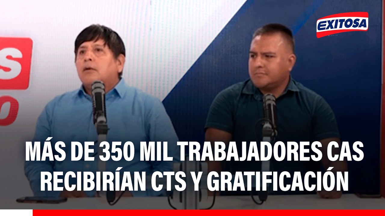 🔴🔵 Más de 350 mil trabajadores CAS recibirían CTS y gratificación
