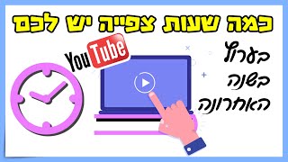 כמה שעות צפייה יש לכם בערוץ כולו (בשנה האחרונה)