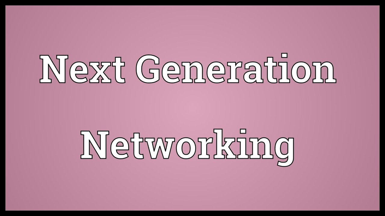 Next Generation Networking Meaning