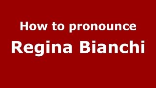 How to pronounce Regina Bianchi