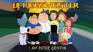 DJ Riggsmeister - I am Peter Griffin       (Family Guy)