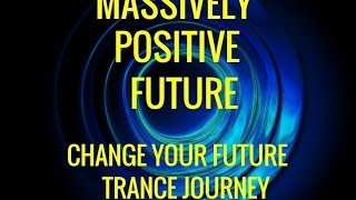 Guided Trance Journey: Change the Future--Massively Positive Future. Hypnosis