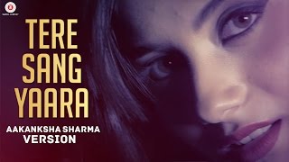 Tere Sang Yaara - Aakanksha Sharma Version - YouTube