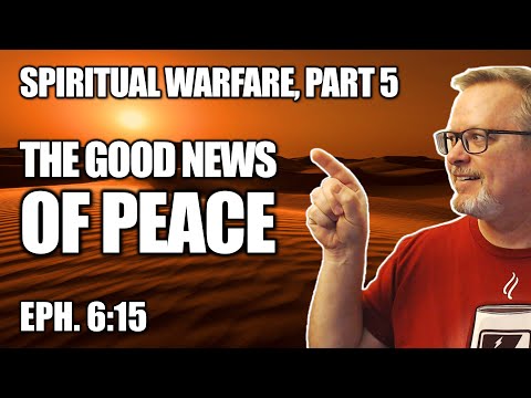 Spiritual Warfare, Part 5: The GOOD NEWS OF PEACE (Ephesians 6:15)