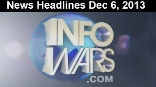 INFOWARS News Headlines For Friday December 6 2013: Links In The About Section