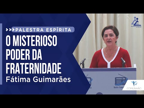 Fátima Guimarães | O MISTERIOSO PODER DA FRATERNIDADE (PALESTRA ESPÍRITA)